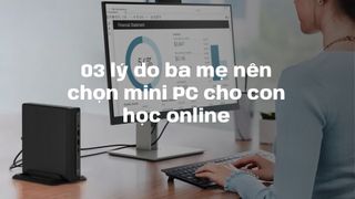 03 lý do ba mẹ nên chọn mini PC cho con học online