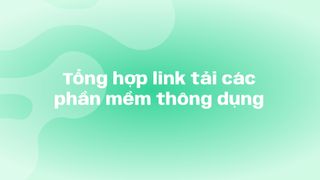 Tổng hợp link tải các phần mềm thông dụng