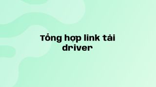 Tổng hợp link tải driver